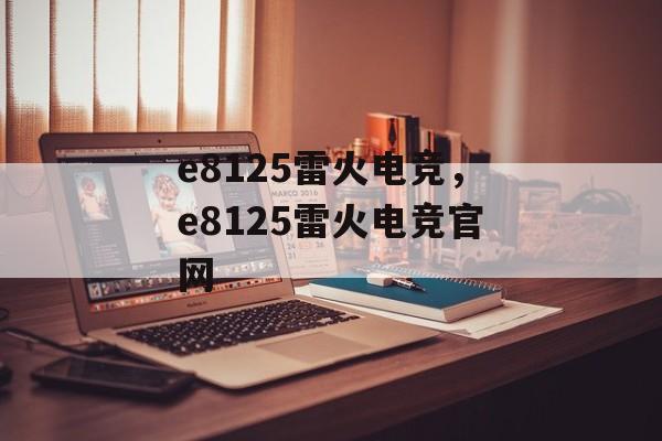 e8125雷火电竞，e8125雷火电竞官网